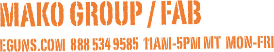 Mako Group / FAB&amp;#10;eguns.com  888 534 9585  11am-5pm MT  Mon-Fri